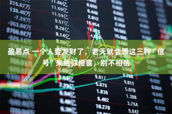 盈易点 一个人要发财了，老天就会派这三种“信号”来给你报喜，别不相信
