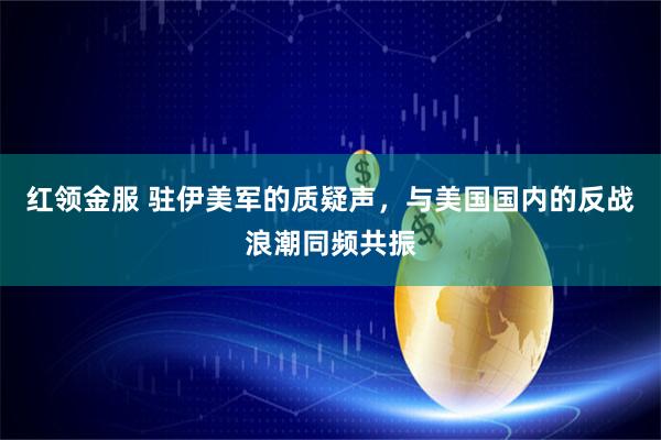 红领金服 驻伊美军的质疑声，与美国国内的反战浪潮同频共振