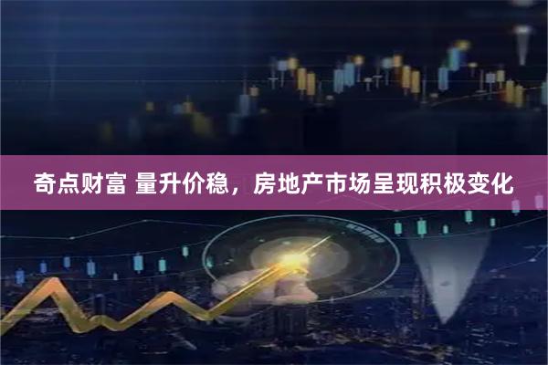 奇点财富 量升价稳,房地产市场呈现积极变化