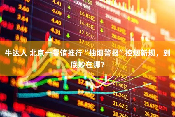 牛达人 北京一餐馆推行“抽烟警报”控烟新规，到底妙在哪？